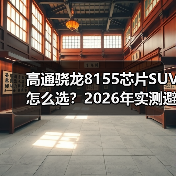 高通骁龙8155芯片SUV怎么选？2026年实测避坑指南与真实体验（图1）