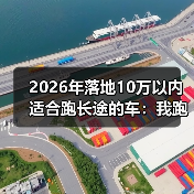 2026年落地10万以内适合跑长途的车:我跑了3次跨省后才明白的选择法(图3) 2026年落地10万以内适合跑长途的车:我跑了3次跨省后才明白的选择法(图3)