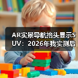AR实景导航抬头显示SUV：2026年我实测后才敢推荐的6个真相（图1）