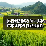 执行器测试方法:揭秘汽车零部件性能检测的核心工艺(图2) 执行器测试方法:揭秘汽车零部件性能检测的核心工艺(图2)