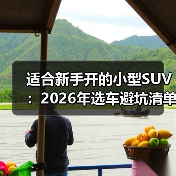 适合新手开的小型SUV：2026年选车避坑清单与实测建议（图4）
