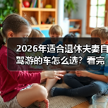 2026年适合退休夫妻自驾游的车怎么选？看完少走3年弯路（图3）