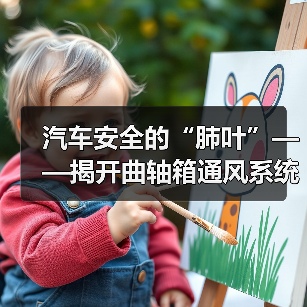 汽车安全的“肺叶”——揭开曲轴箱通风系统的秘密（图1）