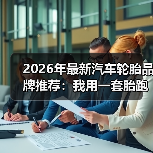 2026年最新汽车轮胎品牌推荐：我用一套胎跑了2.3万公里后的真实答案（图2）