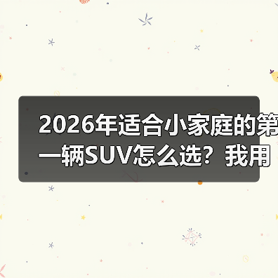 2026年适合小家庭的第一辆SUV怎么选？我用7天试驾踩坑换来的清单（图1）