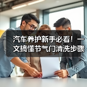 汽车养护新手必看！一文搞懂节气门清洗步骤