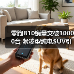 零跑B10销量突破10000台 紧凑型纯电SUV引领市场(图4) 零跑B10销量突破10000台 紧凑型纯电SUV引领市场(图4)