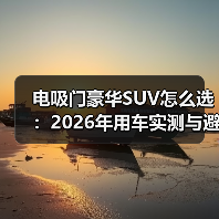 电吸门豪华SUV怎么选：2026年用车实测与避坑清单