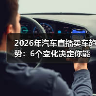 2026年汽车直播卖车趋势：6个变化决定你能不能把车卖爆（图1）