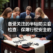 备受关注的半轴防尘套检查:保障行驶安全的秘密武器(图1) 备受关注的半轴防尘套检查:保障行驶安全的秘密武器(图1)