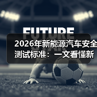 2026年新能源汽车安全测试标准:一文看懂新规下谁更安全(图3) 2026年新能源汽车安全测试标准:一文看懂新规下谁更安全(图3)