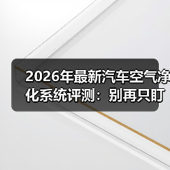2026年最新汽车空气净化系统评测：别再只盯PM2.5了（图3）