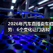 2026年汽车直播卖车趋势:6个变化让门店和品牌重新洗牌(图4) 2026年汽车直播卖车趋势:6个变化让门店和品牌重新洗牌(图4)