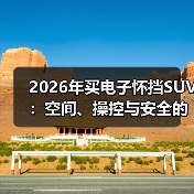2026年买电子怀挡SUV:空间、操控与安全的真相清单(图3) 2026年买电子怀挡SUV:空间、操控与安全的真相清单(图3)