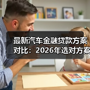 最新汽车金融贷款方案对比:2026年选对方案少花2.3万的实战指南(图1) 最新汽车金融贷款方案对比:2026年选对方案少花2.3万的实战指南(图1)