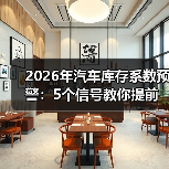 2026年汽车库存系数预警:5个信号教你提前躲开“压库雷区”(图3) 2026年汽车库存系数预警:5个信号教你提前躲开“压库雷区”(图3)