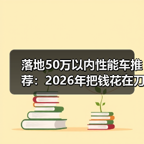 落地50万以内性能车推荐：2026年把钱花在刀刃上的6台狠货清单（图2）