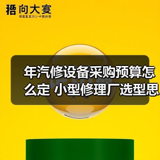 年汽修设备采购预算怎么定 小型修理厂选型思路